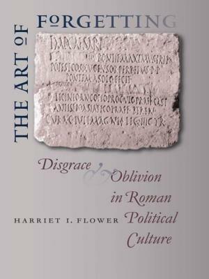 The Art of Forgetting: Disgrace and Oblivion in Roman Political Culture - Harriet I. Flower - cover
