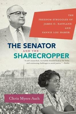 The Senator and the Sharecropper: The Freedom Struggles of James O. Eastland and Fannie Lou Hamer - Chris Myers Asch - cover