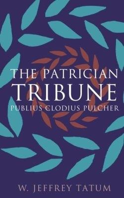 The Patrician Tribune: Publius Clodius Pulcher - W. Jeffrey Tatum - cover