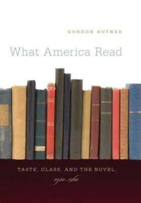 What America Read: Taste, Class, and the Novel, 1920-1960 - Gordon Hutner - cover