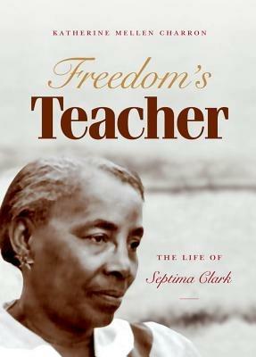 Freedom's Teacher: The Life of Septima Clark - Katherine Mellen Charron - cover