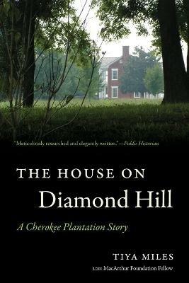 The House on Diamond Hill: A Cherokee Plantation Story - Tiya Miles - cover