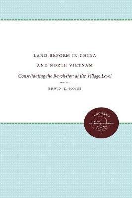 Land Reform in China and North Vietnam: Consolidating the Revolution at the Village Level - Edwin E. Moise - cover