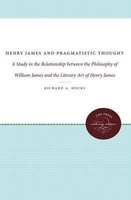 Henry James and Pragmatistic Thought: A Study in the Relationship between the Philosophy of William James and the Literary Art of Henry James - Richard A. Hocks - cover
