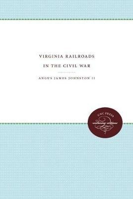 Virginia Railroads in the Civil War - Angus James Johnston II - cover