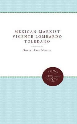 Mexican Marxist--Vicente Lombardo Toledano - Robert Paul Millon - cover