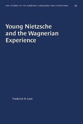 Young Nietzsche and the Wagnerian Experience - Frederick R. Love - cover