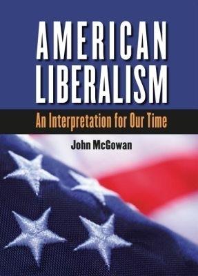 American Liberalism: An Interpretation for Our Time - John McGowan - cover