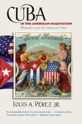 Cuba in the American Imagination: Metaphor and the Imperial Ethos - Louis A. Perez - cover