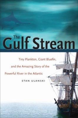 The Gulf Stream: Tiny Plankton, Giant Bluefin, and the Amazing Story of the Powerful River in the Atlantic - Stan Ulanski - cover