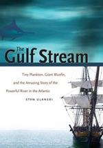 The Gulf Stream: Tiny Plankton, Giant Bluefin, and the Amazing Story of the Powerful River in the Atlantic