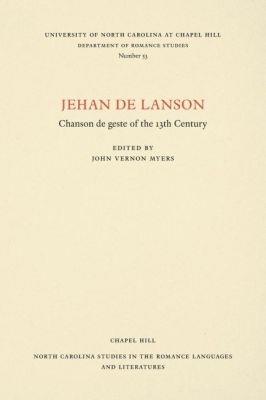 Jehan de Lanson, Chanson de Geste of the XIII Century: Edited after the Manuscripts of Paris and Bern with Introduction, Notes, Table of Proper Names, and Glossary - cover
