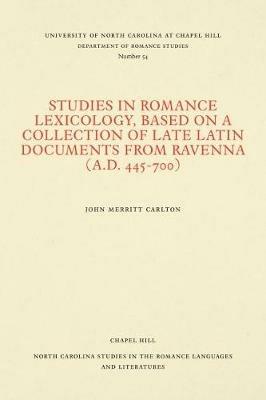 Studies in Romance Lexicology, Based on a Collection of Late Latin Documents from Ravenna (A.D. 445-700) - Charles Merritt Carlton - cover