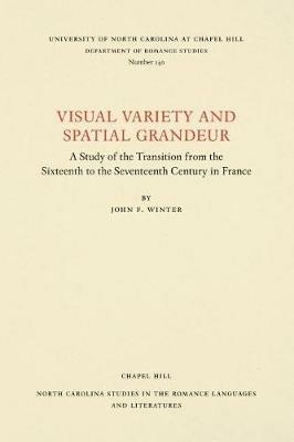 Visual Variety and Spatial Grandeur: A Study of the Transition from the Sixteenth to the Seventeenth Century in France - John F. Winter - cover