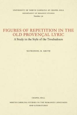 Figures of Repetition in the Old Provencal Lyric: A Study in the Style of the Troubadours - Nathaniel B. Smith - cover