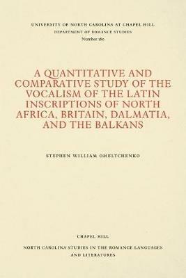 A Quantitative and Comparative Study of the Vocalism of the Latin Inscriptions of North Africa, Britain, Dalmatia, and the Balkans - Stephen William Omeltchenko - cover