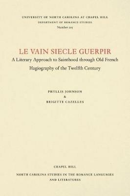 Le vain siecle guerpir: A Literary Approach to Sainthood through Old French Hagiography of the Twelfth Century - Phyllis Johnson,Brigitte Cazelles - cover