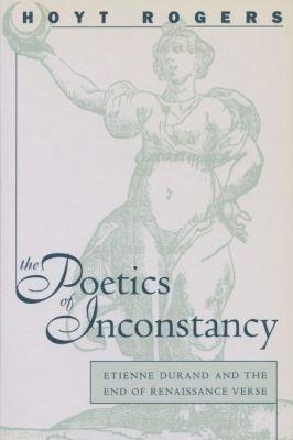 The Poetics of Inconstancy: Etienne Durand and the End of Renaissance Verse - Hoyt Rogers - cover