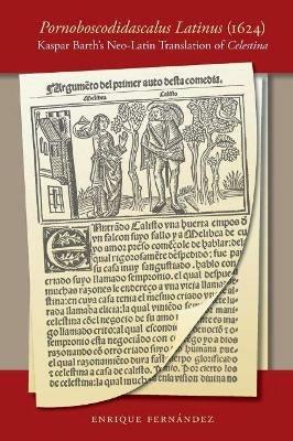 Pornoboscodidascalus Latinus (1624): Kaspar Barth's Neo-Latin Translation of Celestina - Enrique Fernandez - cover