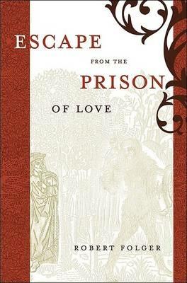 Escape from the Prison of Love: Caloric Identities and Writing Subjects in Fifteenth-Century Spain - Robert Folger - cover