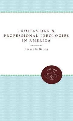 Professions and Professional Ideologies in America - Gerald L. Geison - cover
