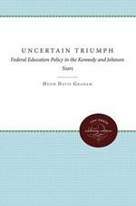The Uncertain Triumph: Federal Education Policy in the Kennedy and Johnson Years