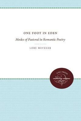 One Foot in Eden: Modes of Pastoral in Romantic Poetry - Lore Metzger - cover
