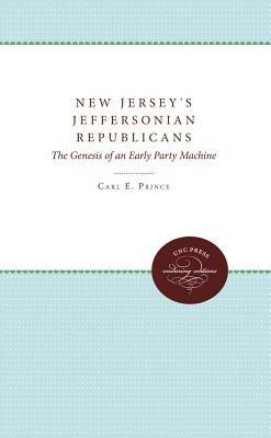 New Jersey's Jeffersonian Republicans: The Genesis of an Early Party Machine - Carl E. Prince - cover
