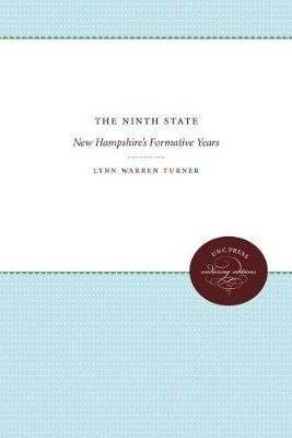 The Ninth State: New Hampshire's Formative Years - Lynn Warren Turner - cover