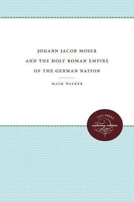 Johann Jacob Moser and the Holy Roman Empire of the German Nation - Mack Walker - cover