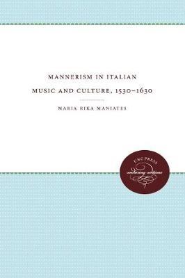 Mannerism in Italian Music and Culture, 1530-1630 - Maria Rika Maniates - cover