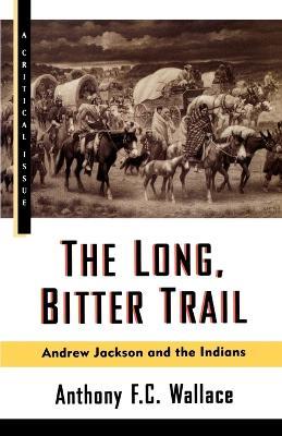 The Long, Bitter Trail: Andrew Jackson and the Indians - Anthony Wallace - cover