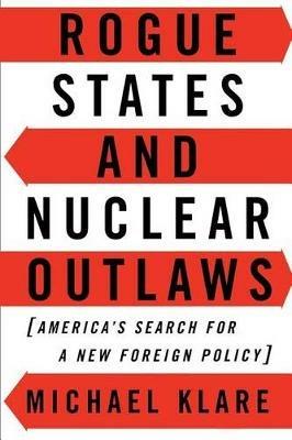 Rogue States and Nuclear Outlaws : America's Search for a New Foreign Policy - Michael Klare - cover