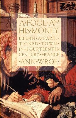 A Fool and His Money: Life in a Partitioned Town in Fourteenth-Century France - Ann Wroe - cover