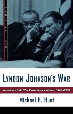 Lyndon Johnson's War: America's Cold War Crusade in Vietnam, 1945-1968 - Michael H. Hunt - cover