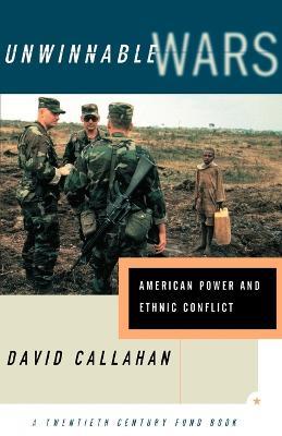 Unwinnable Wars: American Power and Ethnic Conflict - David Callahan - cover