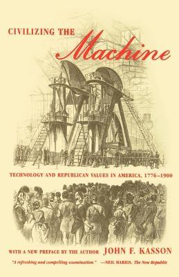 Civilizing the Machine: Technology and Republican Values in America, 1776-1900 - John F. Kasson - cover