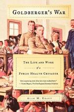 Goldberger's War: The Life and Work of a Public Health Crusader