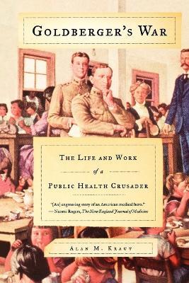 Goldberger's War: The Life and Work of a Public Health Crusader - Alan M Kraut - cover