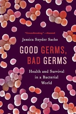 Good Germs, Bad Germs: Health and Survival in a Bacterial World - Jessica Snyder Sachs - cover