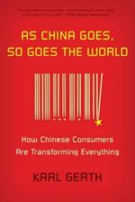 As China Goes, So Goes the World: How Chinese Consumers Are Transforming Everything