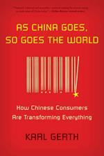 As China Goes, So Goes the World: How Chinese Consumers Are Transforming Everything