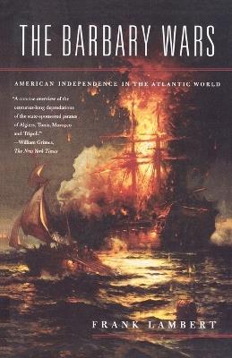 The Barbary Wars: American Independence in the Atlantic World - Frank Lambert - cover