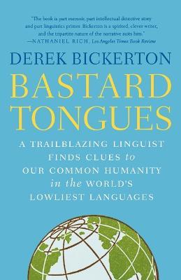 Bastard Tongues: A Trailblazing Linguist Finds Clues to Our Common Humanity i n the World's Lowliest Languages - Derek Bickerton - cover