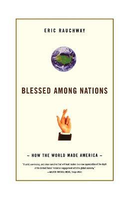 Blessed Among Nations: How the World Made America - Eric Rauchway - cover
