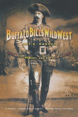 Buffalo Bill's Wild West: Celebrity, Memory, and Popular History - Joy S Kasson - cover