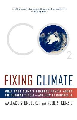 Fixing Climate: What Past Climate Changes Reveal about the Current Threat--And How to Counter It - Wallace S Broecker,Robert Kunzig - cover
