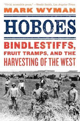 Hoboes: Bindlestiffs, Fruit Tramps and the Harvesting of the West - Mark Wyman - cover