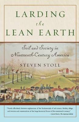 Larding the Lean Earth: Soil and Society in Nineteenth-Century America - Steven Stoll - cover