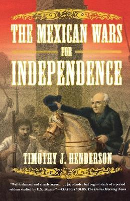 The Mexican Wars for Independence - Timothy J. Henderson - cover